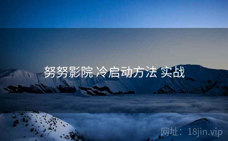 努努影院 冷启动方法 实战