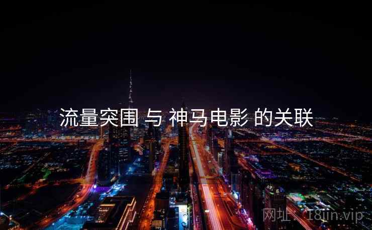 流量突围 与 神马电影 的关联