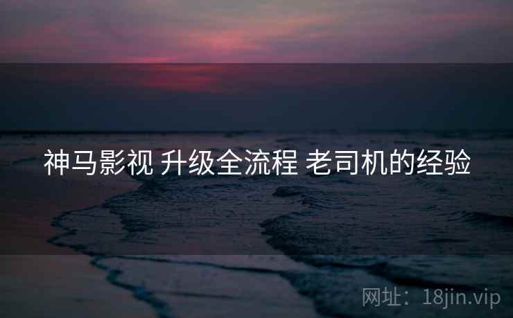 神马影视 升级全流程 老司机的经验