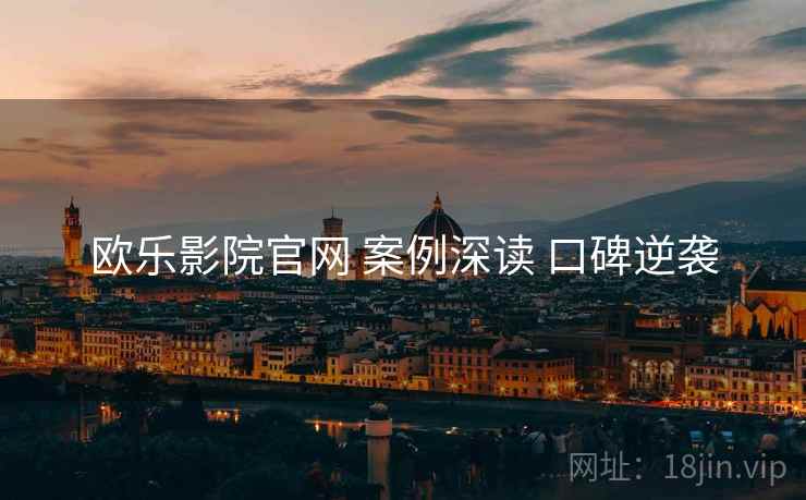 欧乐影院官网 案例深读 口碑逆袭