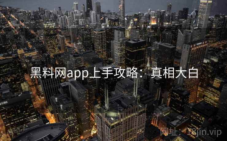黑料网app上手攻略：真相大白
