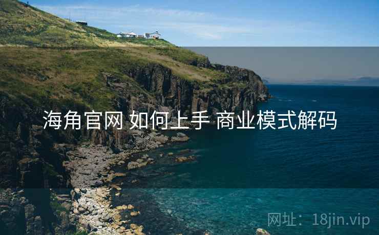 海角官网 如何上手 商业模式解码