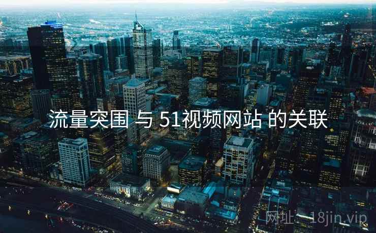 流量突围 与 51视频网站 的关联