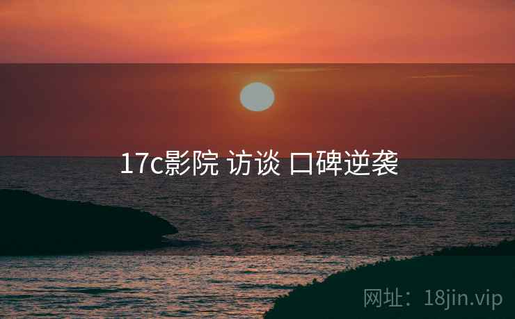 17c影院 访谈 口碑逆袭