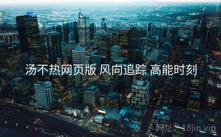 汤不热网页版 风向追踪 高能时刻