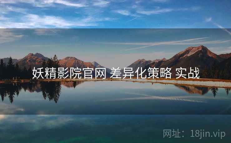 妖精影院官网 差异化策略 实战